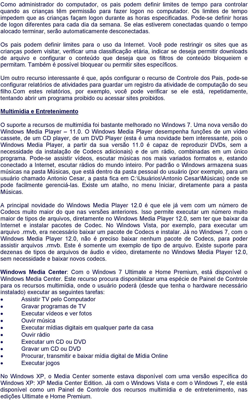 Se elas estiverem conectadas quando o tempo alocado terminar, serão automaticamente desconectadas. Os pais podem definir limites para o uso da Internet.