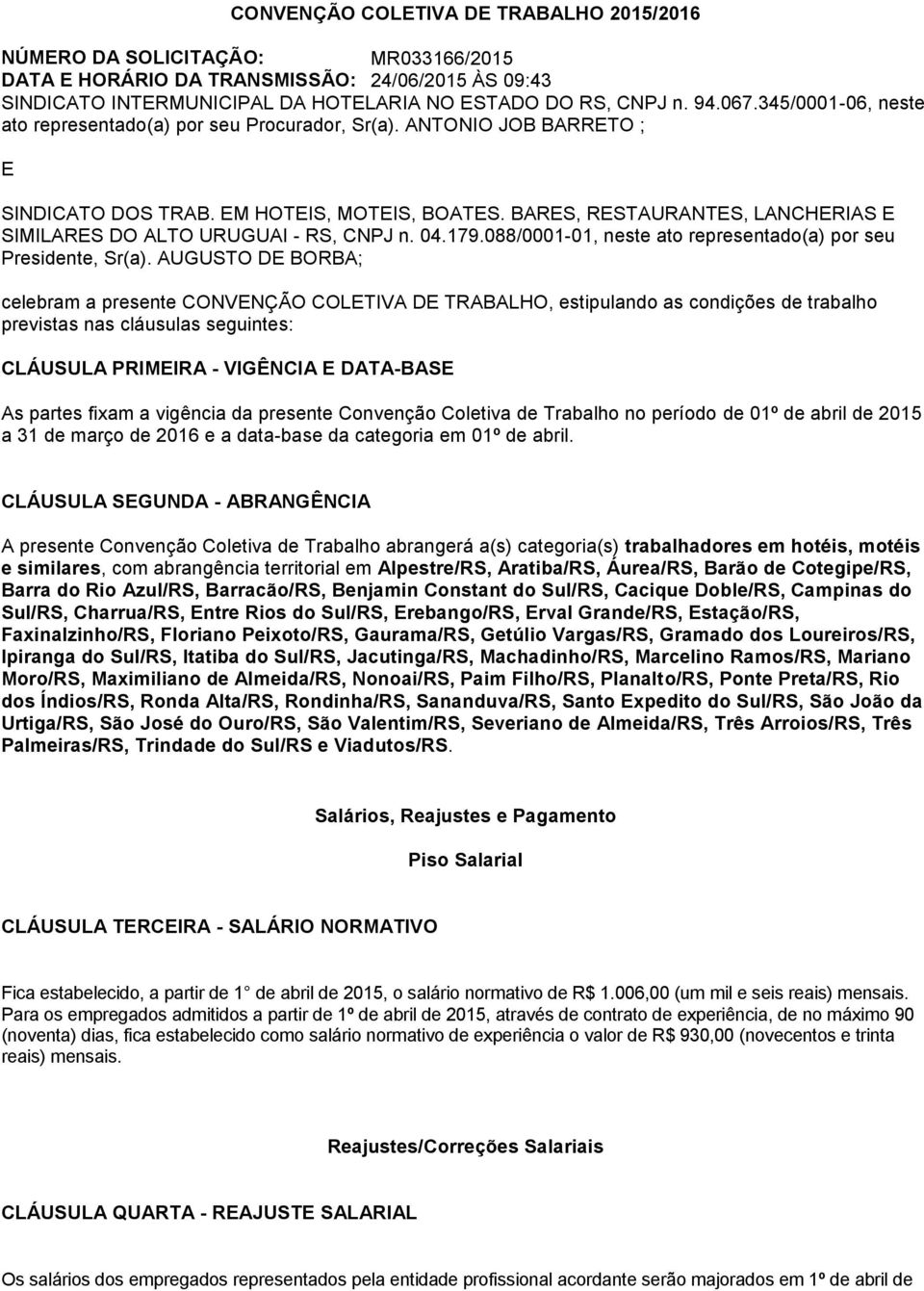 BARES, RESTAURANTES, LANCHERIAS E SIMILARES DO ALTO URUGUAI - RS, CNPJ n. 04.179.088/0001-01, neste ato representado(a) por seu Presidente, Sr(a).