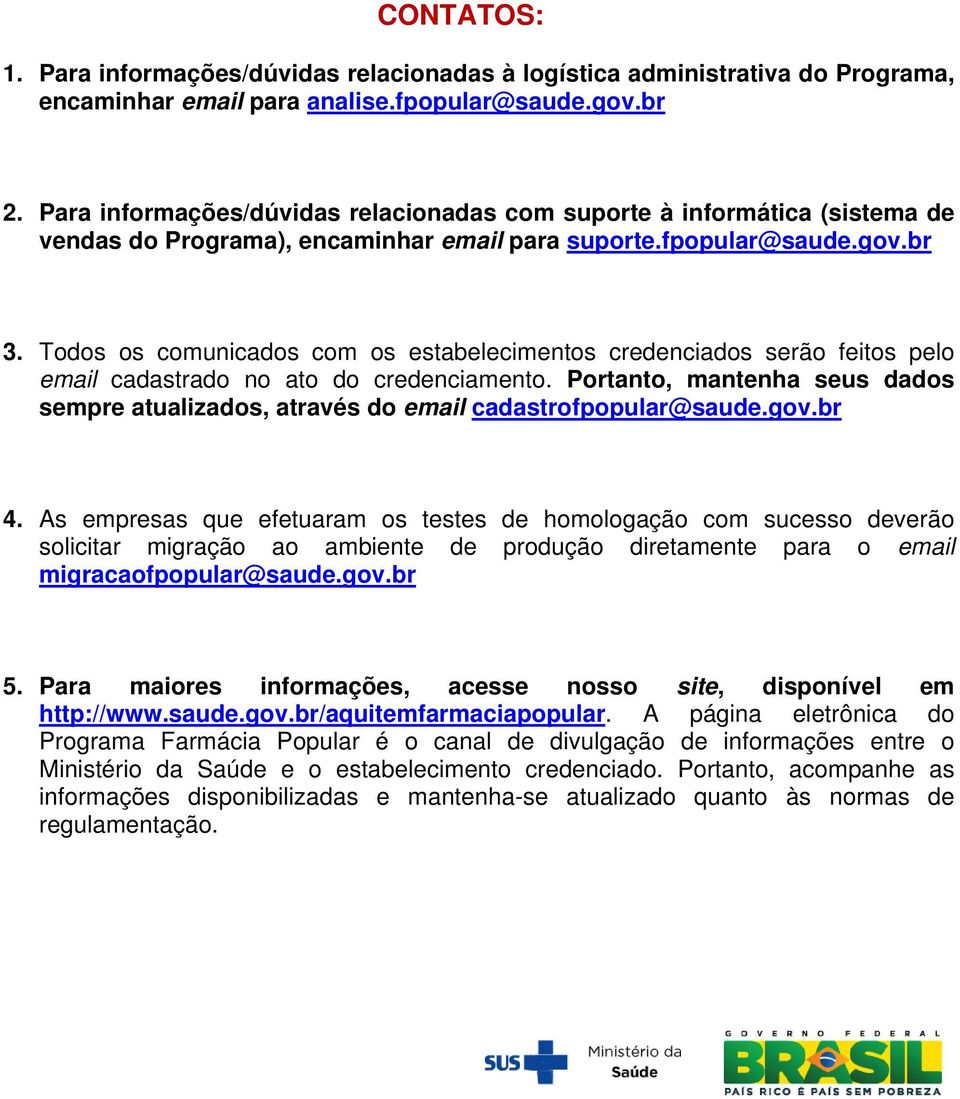 Todos os comunicados com os estabelecimentos credenciados serão feitos pelo email cadastrado no ato do credenciamento.