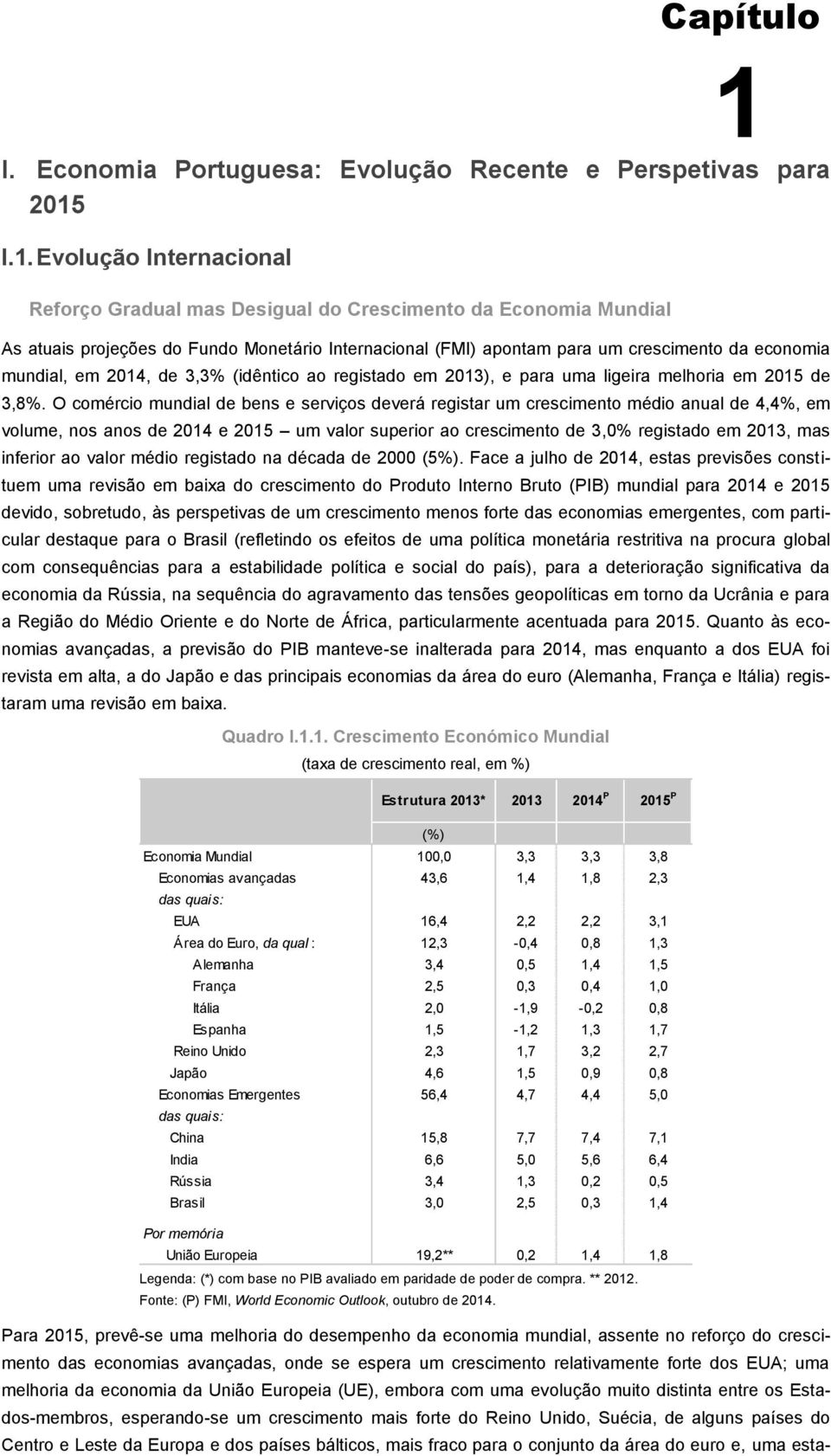 I.1. Evolução Internacional Reforço Gradual mas Desigual do Crescimento da Economia Mundial As atuais projeções do Fundo Monetário Internacional (FMI) apontam para um crescimento da economia mundial,