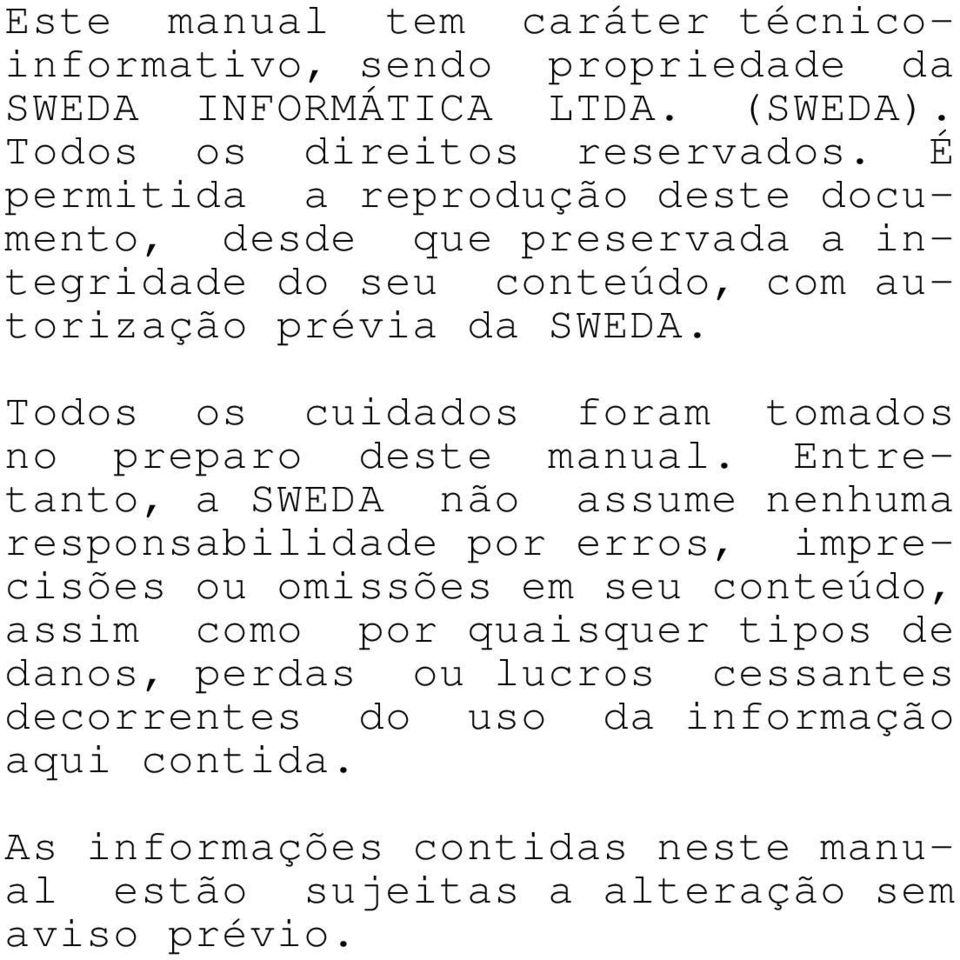 Todos os cuidados foram tomados no preparo deste manual.