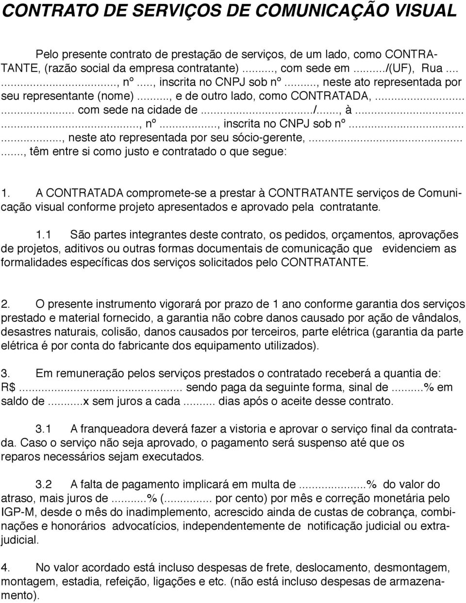 ....., têm entre si como justo e contratado o que segue: 1. A CONTRATADA compromete-se a prestar à CONTRATANTE serviços de Comunicação visual conforme projeto apresentados e aprovado pela contratante.