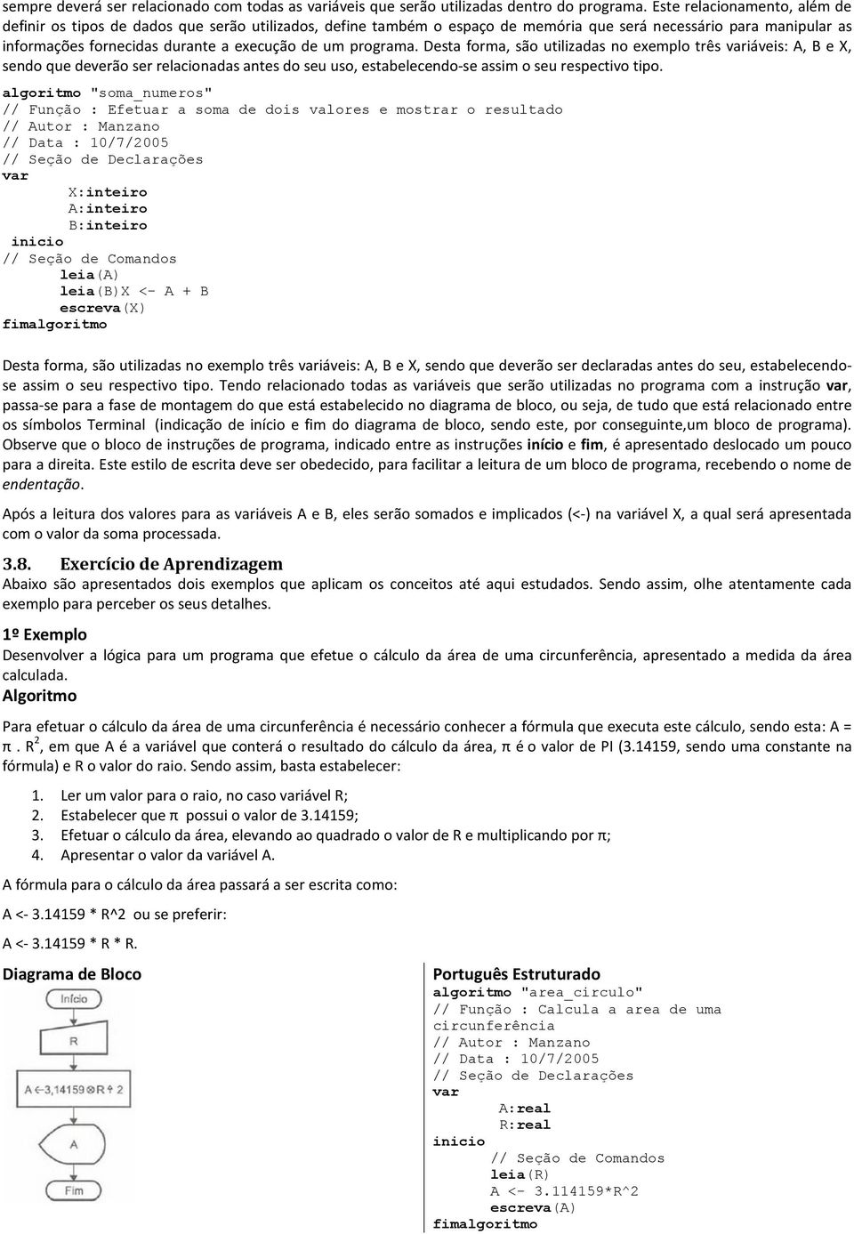 programa. Desta forma, são utilizadas no exemplo três variáveis: A, B e X, sendo que deverão ser relacionadas antes do seu uso, estabelecendo-se assim o seu respectivo tipo.