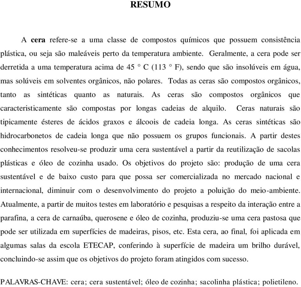 Todas as ceras são compostos orgânicos, tanto as sintéticas quanto as naturais. As ceras são compostos orgânicos que caracteristicamente são compostas por longas cadeias de alquilo.