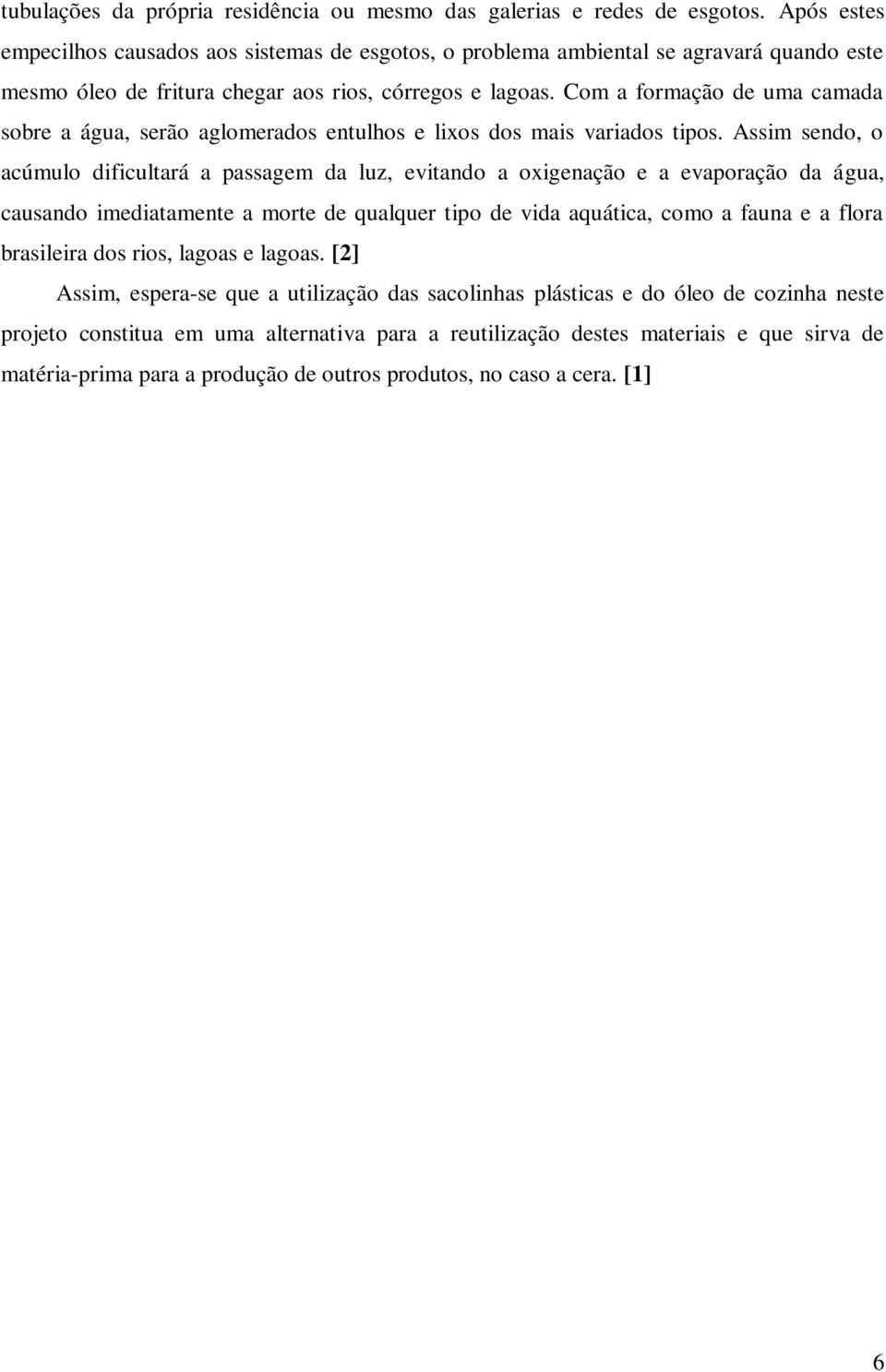 Com a formação de uma camada sobre a água, serão aglomerados entulhos e lixos dos mais variados tipos.