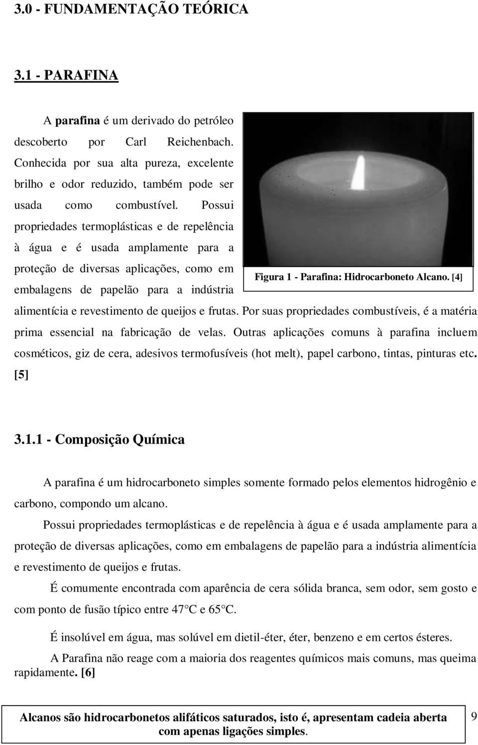 Possui propriedades termoplásticas e de repelência à água e é usada amplamente para a proteção de diversas aplicações, como em Figura 1 - Parafina: Hidrocarboneto Alcano.