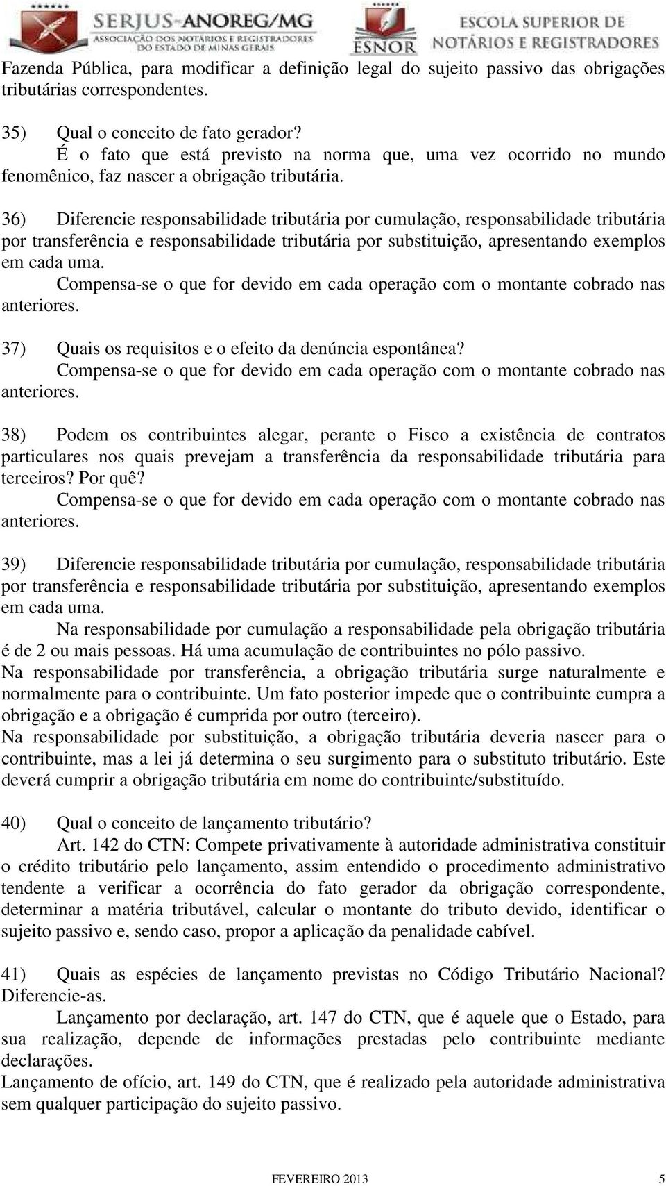 36) Diferencie responsabilidade tributária por cumulação, responsabilidade tributária por transferência e responsabilidade tributária por substituição, apresentando exemplos em cada uma.