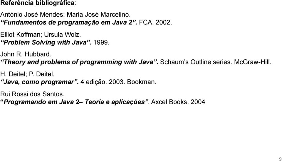 Theory and problems of programming with Java. Schaum s Outline series. McGraw-Hill. H. Deitel;