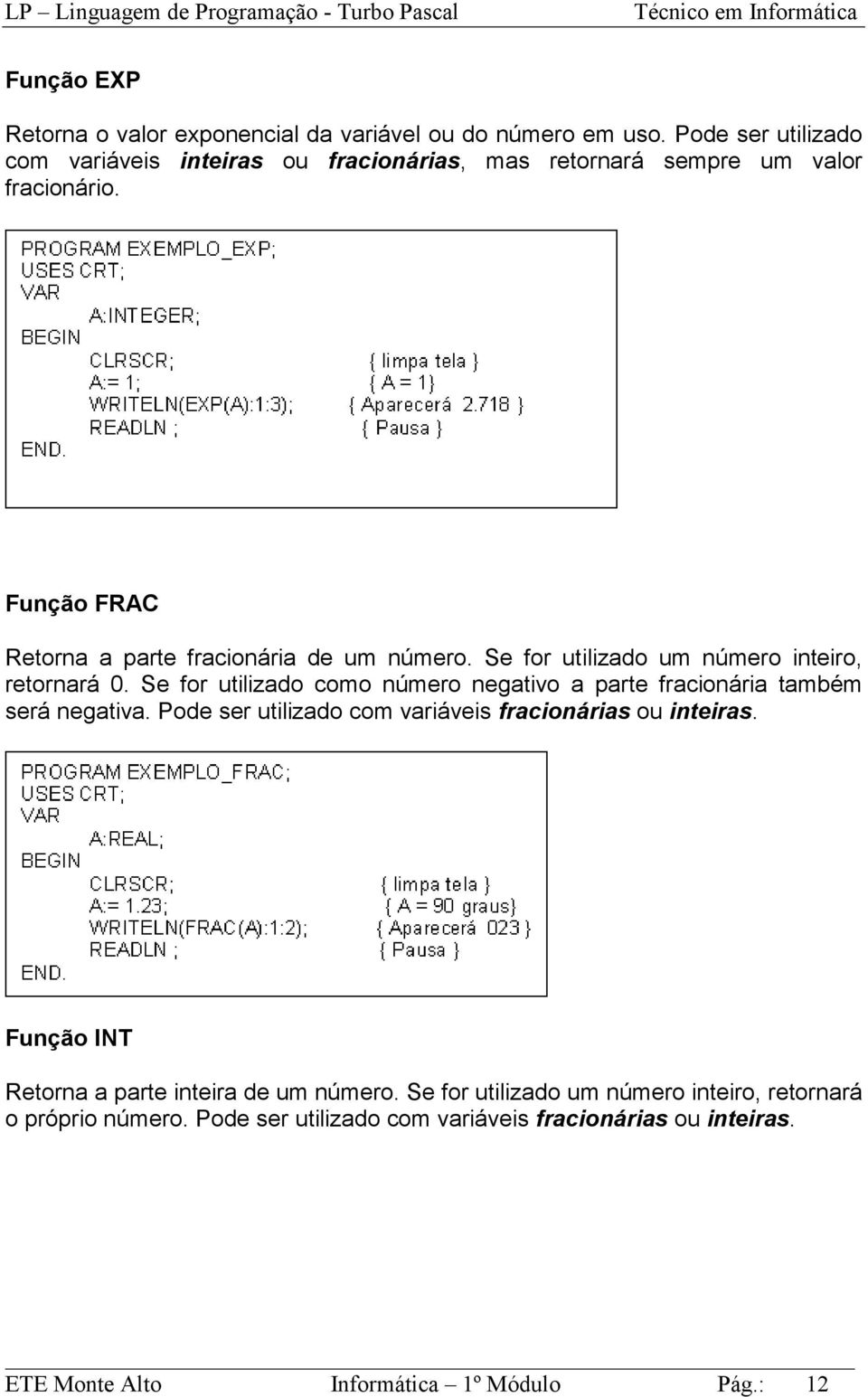 Se for utilizado um número inteiro, retornará 0. Se for utilizado como número negativo a parte fracionária também será negativa.