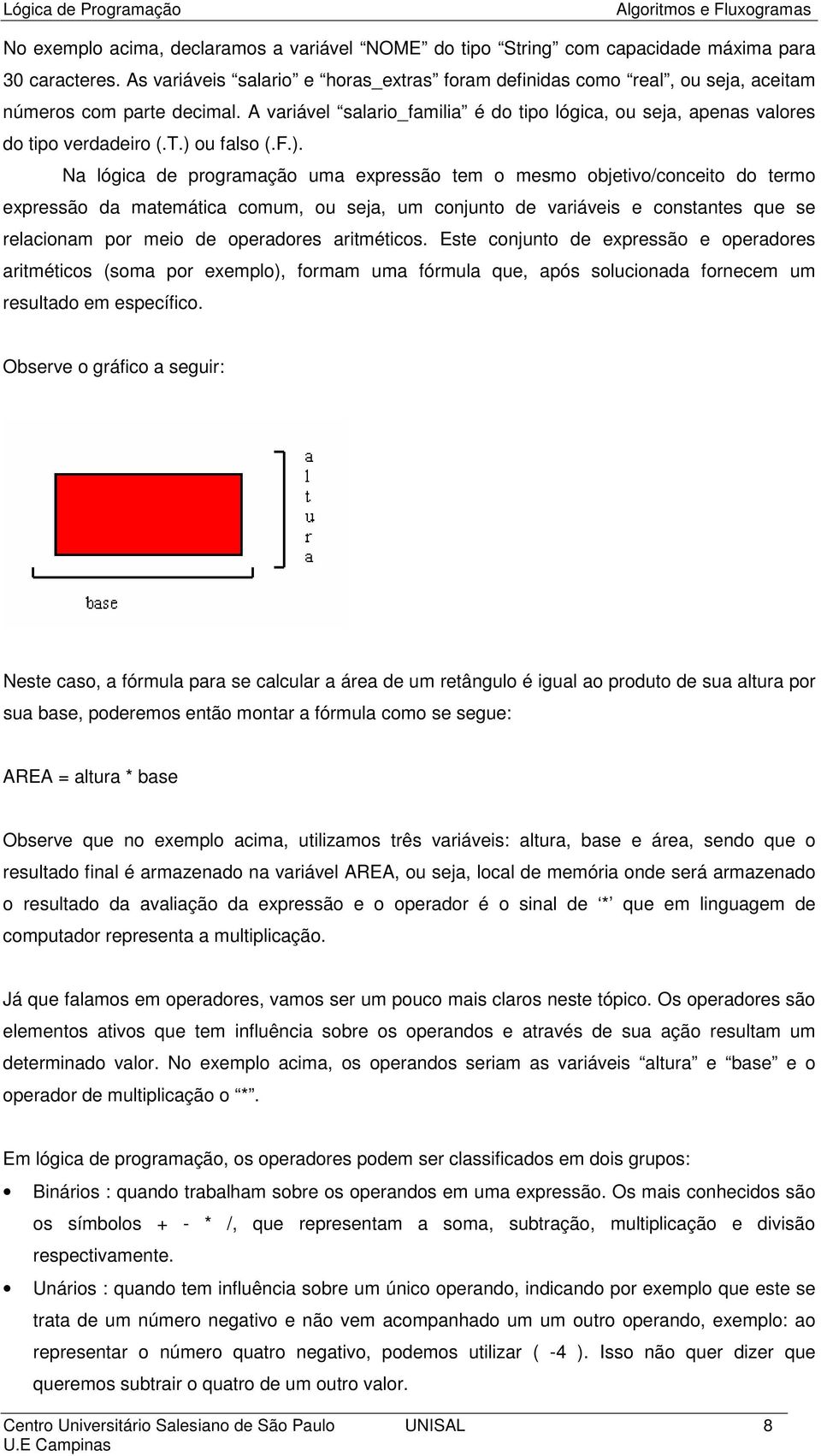 ) ou falso (.F.). Na lógica de programação uma expressão tem o mesmo objetivo/conceito do termo expressão da matemática comum, ou seja, um conjunto de variáveis e constantes que se relacionam por