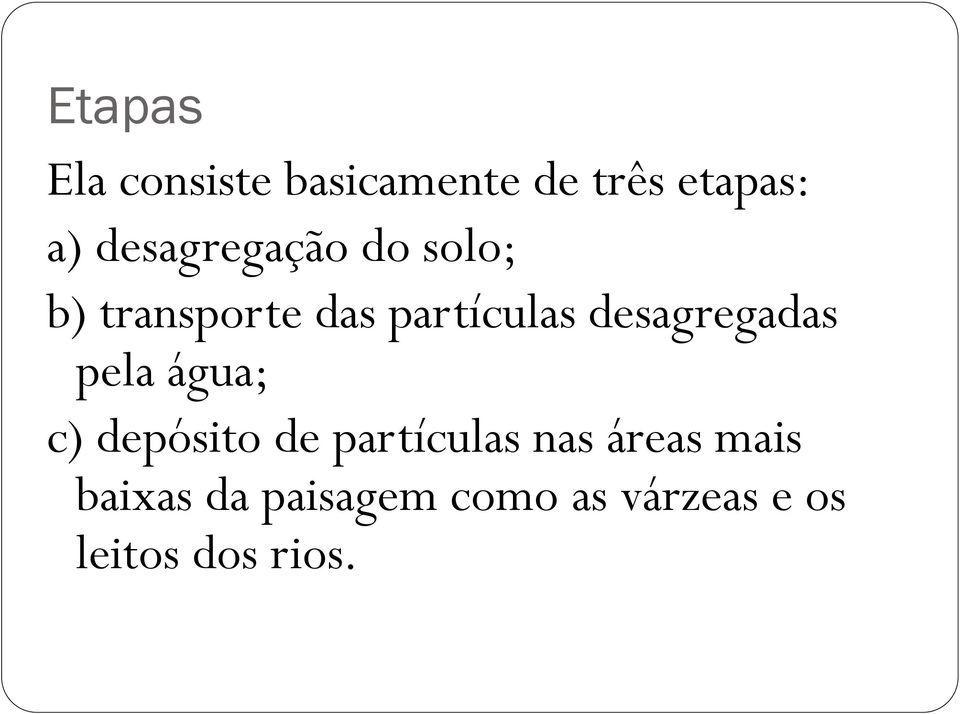 desagregadas pela água; c) depósito de partículas nas