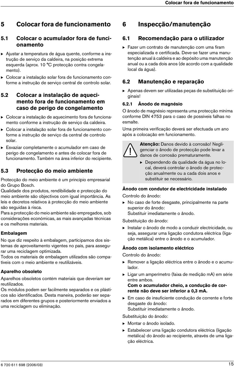 B Colocar a instalação solar fora de funcionamento conforme a instrução de serviço central de controlo solar. 5.