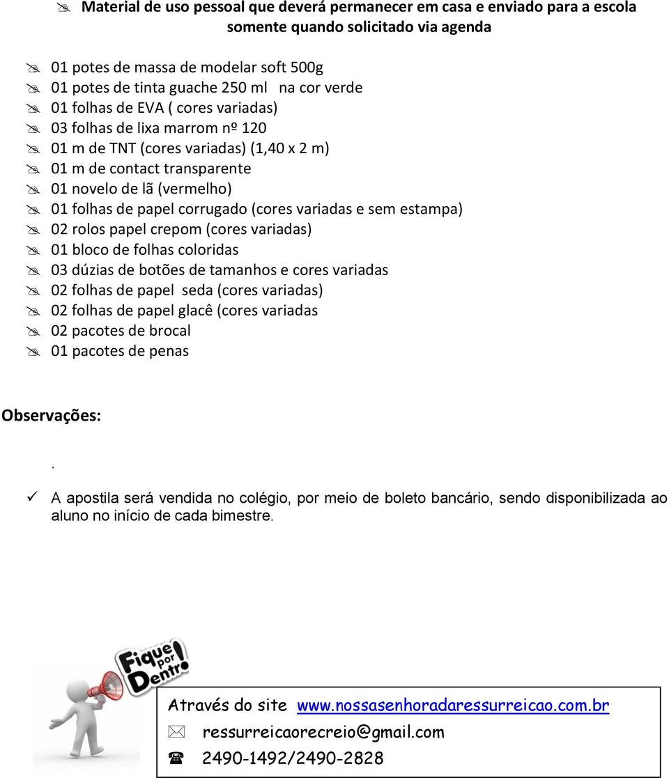 (cores variadas e sem estampa) 02 rolos papel crepom (cores variadas) 01 bloco de folhas coloridas 03 dúzias de botões de tamanhos e cores variadas 02 folhas de papel seda (cores variadas) 02 folhas