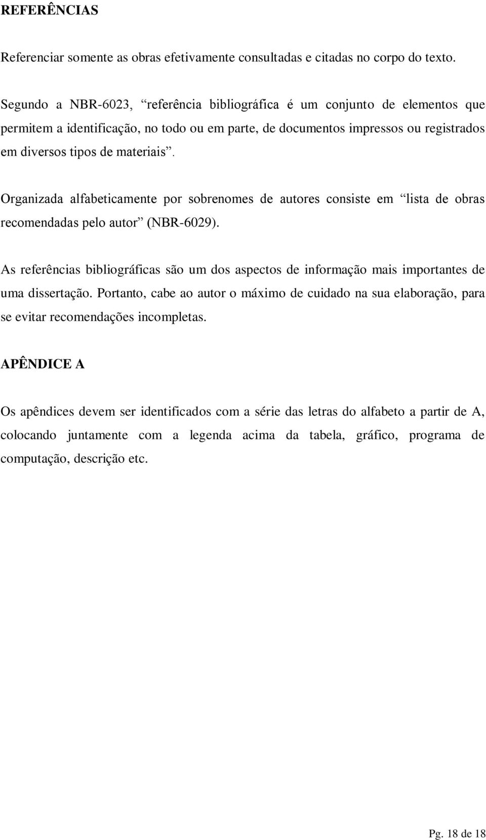 Organizada alfabeticamente por sobrenomes de autores consiste em lista de obras recomendadas pelo autor (NBR-6029).