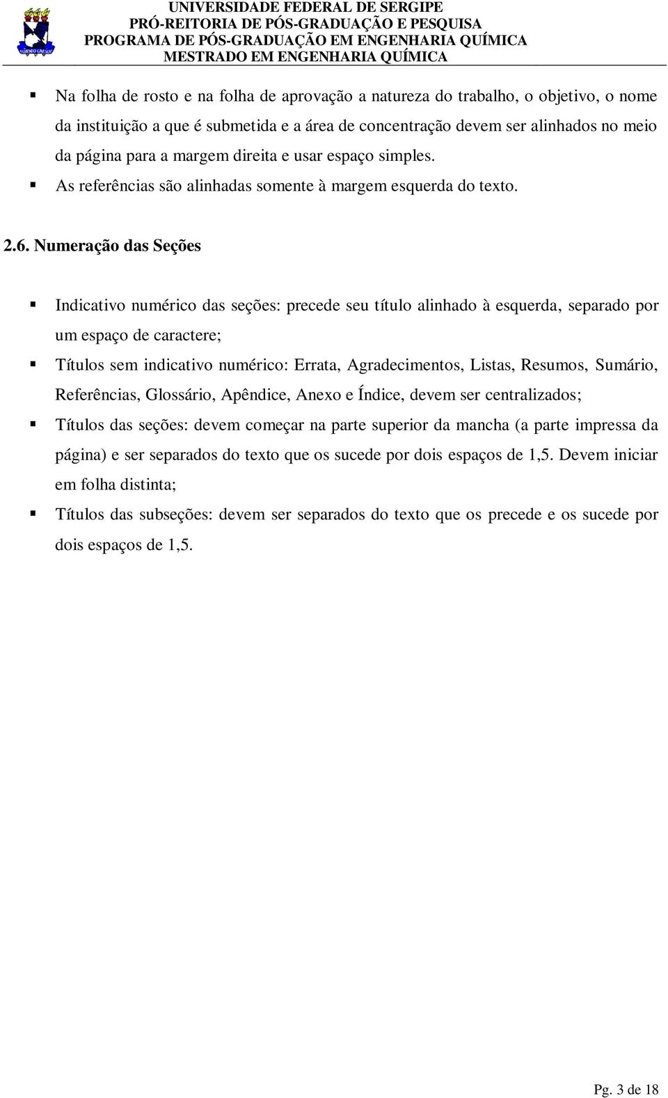 Numeração das Seções Indicativo numérico das seções: precede seu título alinhado à esquerda, separado por um espaço de caractere; Títulos sem indicativo numérico: Errata, Agradecimentos, Listas,