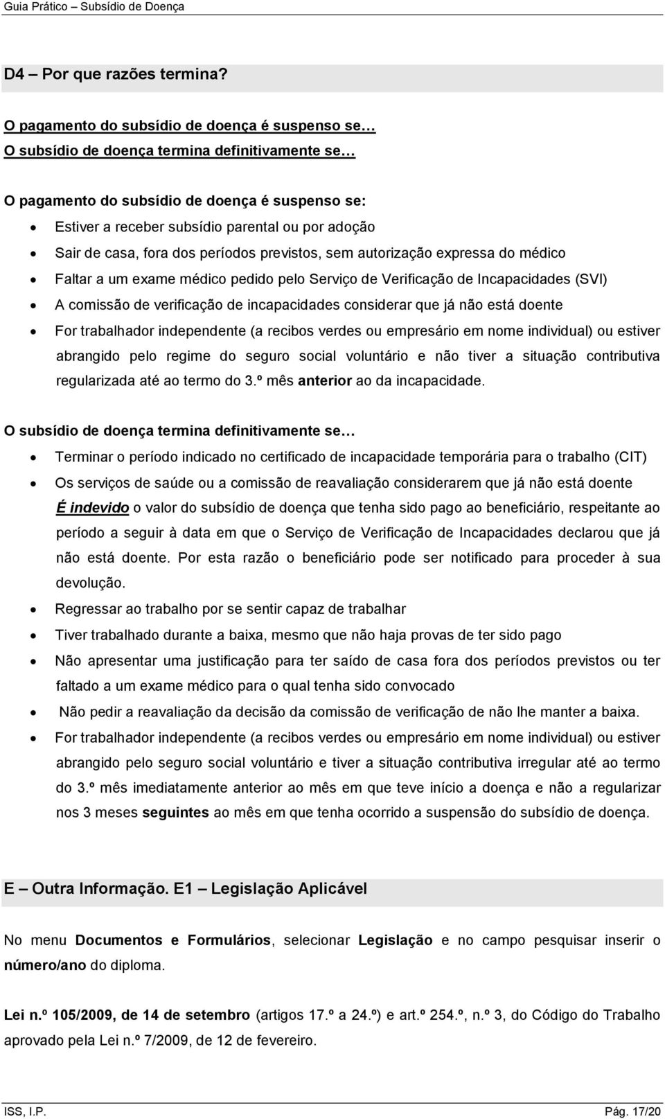 de casa, fora dos períodos previstos, sem autorização expressa do médico Faltar a um exame médico pedido pelo Serviço de Verificação de Incapacidades (SVI) A comissão de verificação de incapacidades