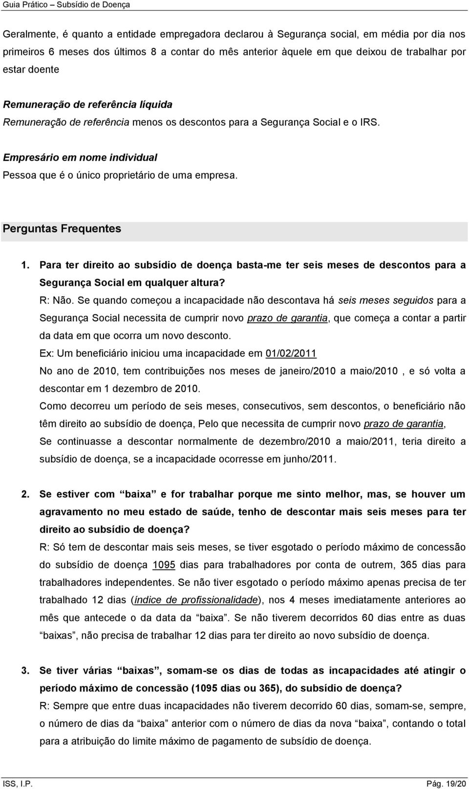 Perguntas Frequentes 1. Para ter direito ao subsídio de doença basta-me ter seis meses de descontos para a Segurança Social em qualquer altura? R: Não.