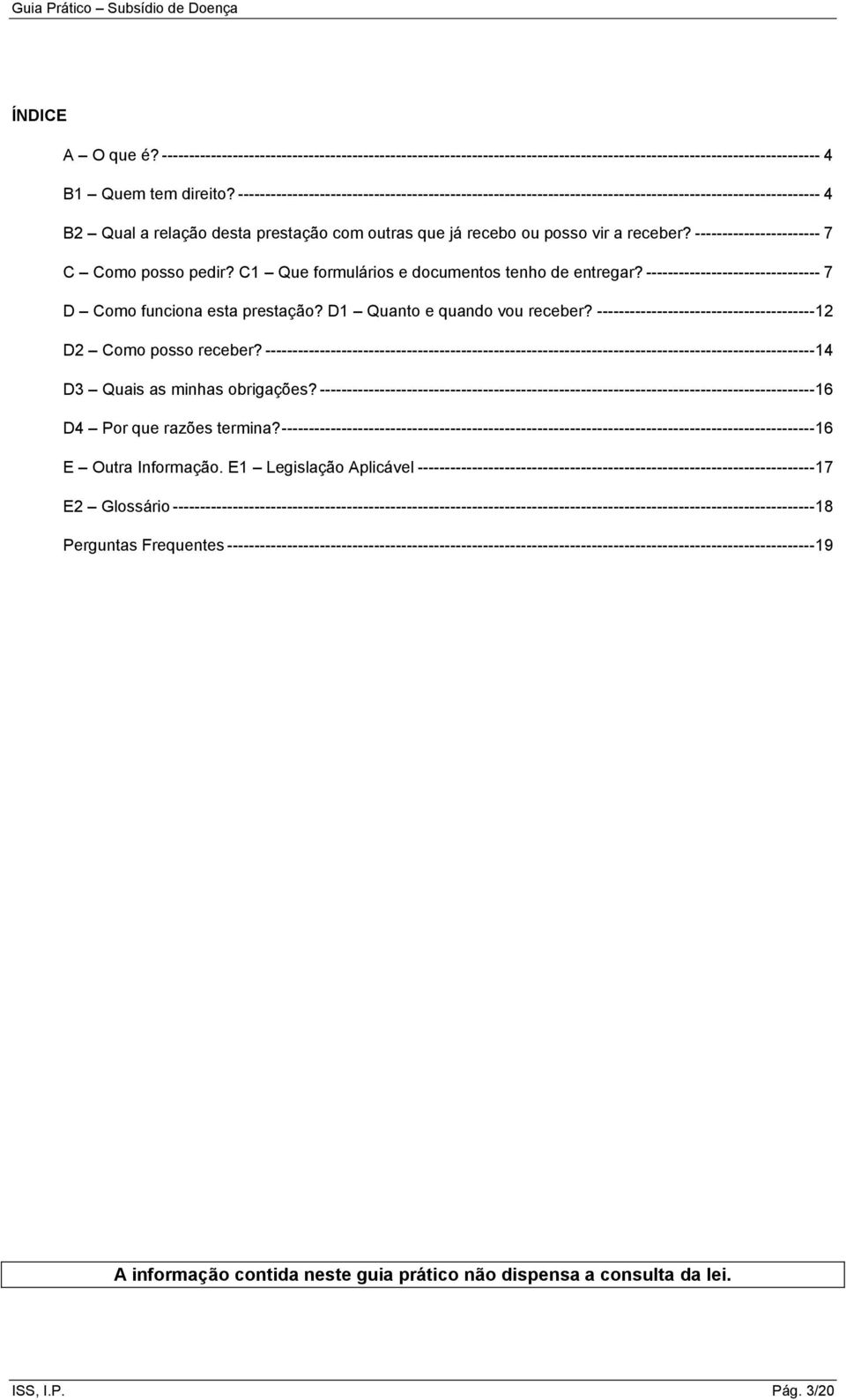 ----------------------- 7 C Como posso pedir? C1 Que formulários e documentos tenho de entregar? -------------------------------- 7 D Como funciona esta prestação? D1 Quanto e quando vou receber?