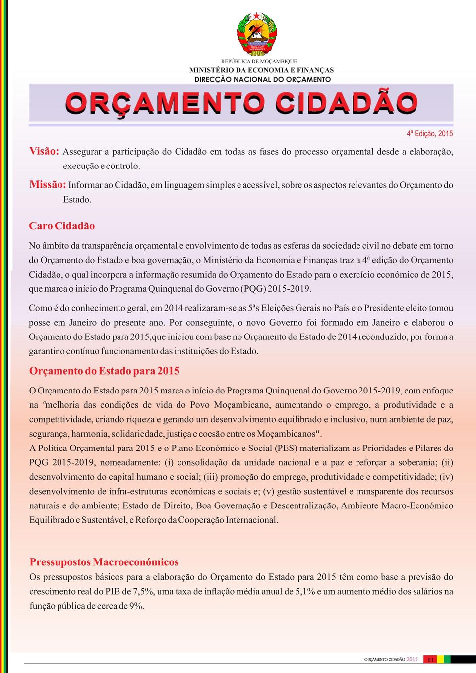 Caro Cidadão No âmbito da transparência orçamental e envolvimento de todas as esferas da sociedade civil no debate em torno do Orçamento do Estado e boa governação, o Ministério da Economia e