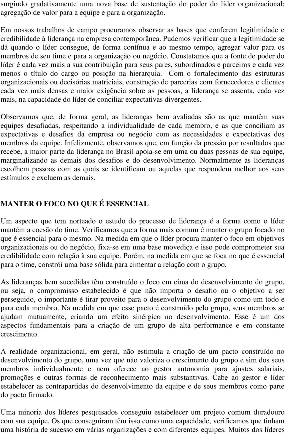 Pudemos verificar que a legitimidade se dá quando o líder consegue, de forma contínua e ao mesmo tempo, agregar valor para os membros de seu time e para a organização ou negócio.