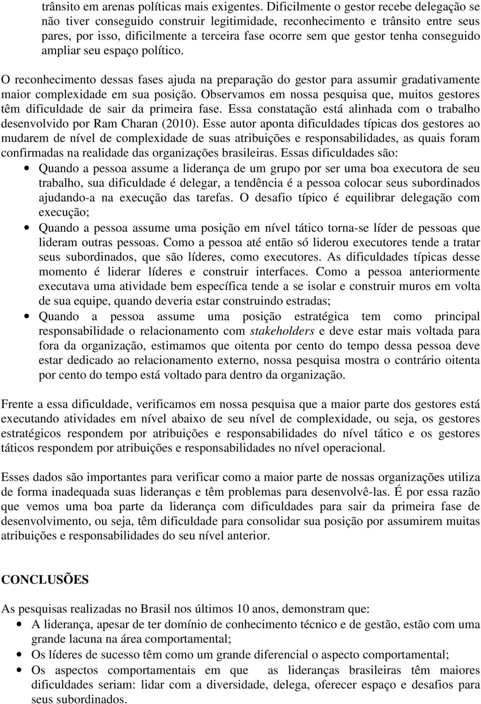 conseguido ampliar seu espaço político. O reconhecimento dessas fases ajuda na preparação do gestor para assumir gradativamente maior complexidade em sua posição.