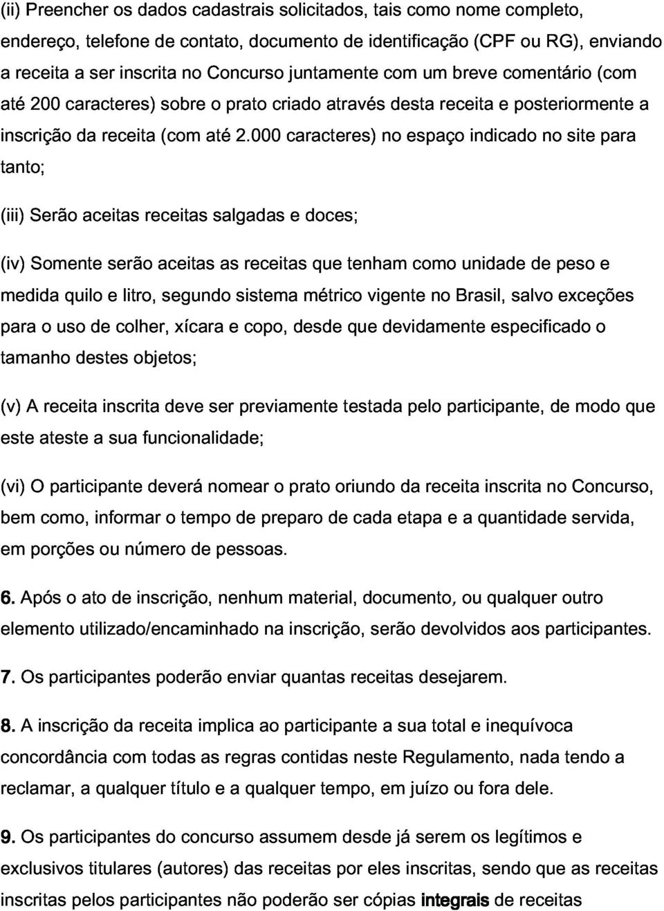 000 caracteres) no espaço indicado no site para a (iii) (iv) Serão Somente aceitas serão receitas aceitas salgadas as receitas e doces; medida para o uso quilo e colher, litro, segundo xícara e