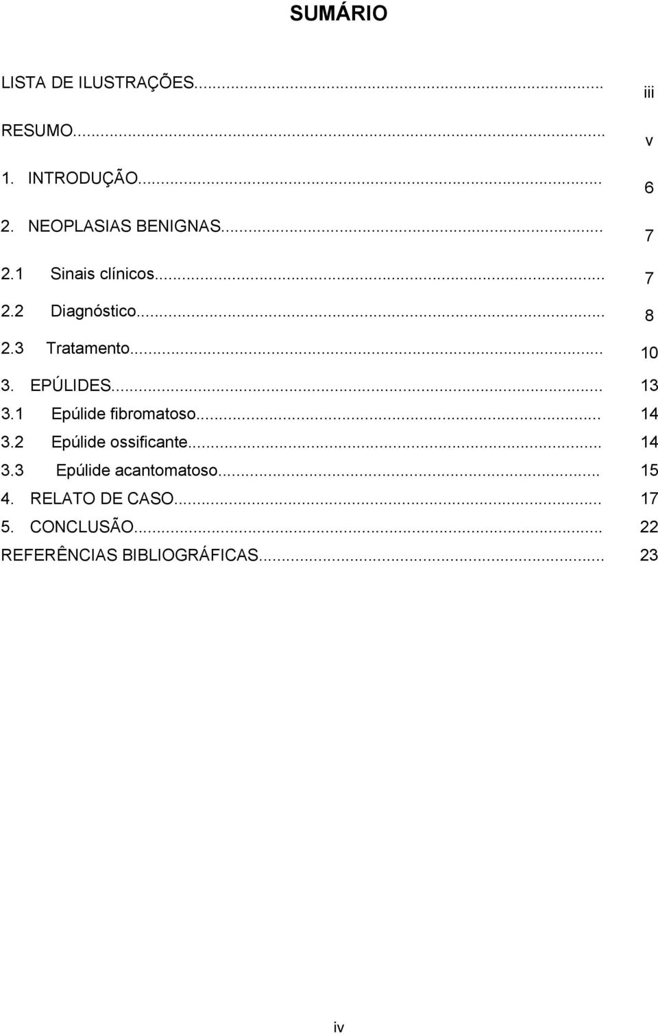 EPÚLIDES... 13 3.1 Epúlide fibromatoso... 14 3.2 Epúlide ossificante... 14 3.3 Epúlide acantomatoso.