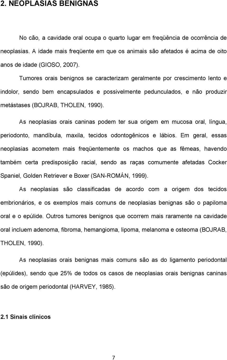 Tumores orais benignos se caracterizam geralmente por crescimento lento e indolor, sendo bem encapsulados e possivelmente pedunculados, e não produzir metástases (BOJRAB, THOLEN, 1990).