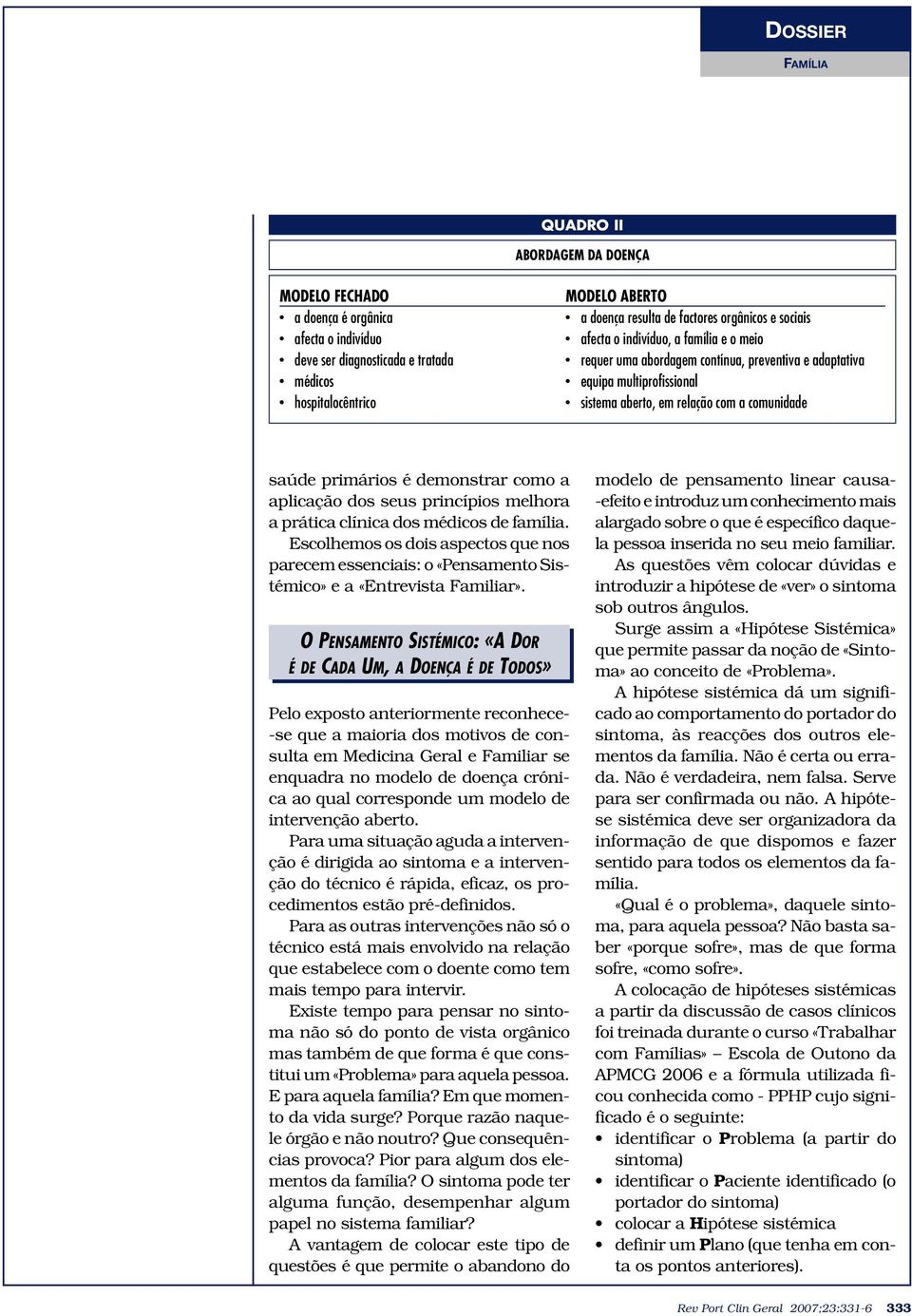 demonstrar como a aplicação dos seus princípios melhora a prática clínica dos médicos de família.