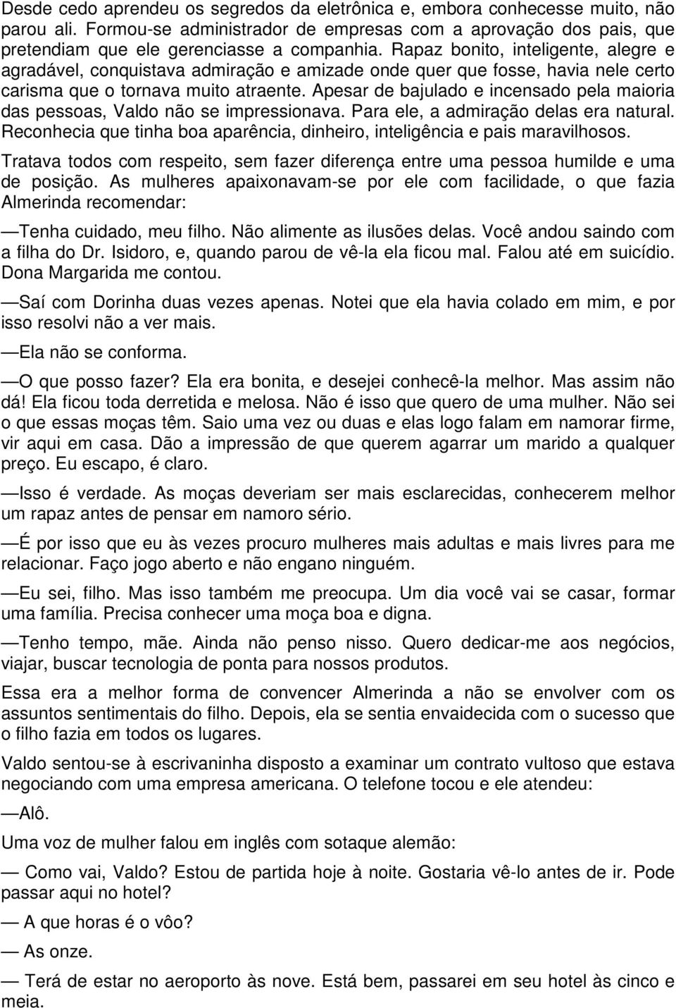 Apesar de bajulado e incensado pela maioria das pessoas, Valdo não se impressionava. Para ele, a admiração delas era natural.