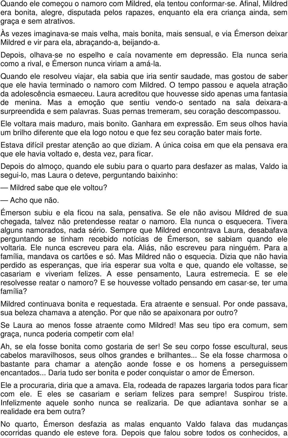 Ela nunca seria como a rival, e Émerson nunca viriam a amá-la. Quando ele resolveu viajar, ela sabia que iria sentir saudade, mas gostou de saber que ele havia terminado o namoro com Mildred.