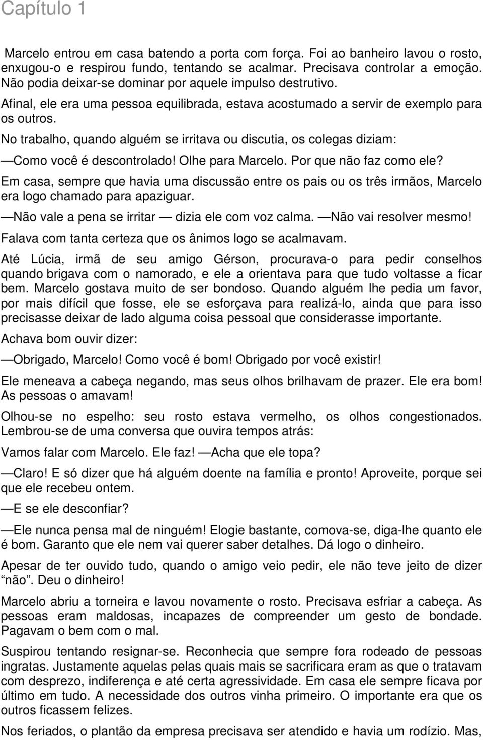 No trabalho, quando alguém se irritava ou discutia, os colegas diziam: Como você é descontrolado! Olhe para Marcelo. Por que não faz como ele?