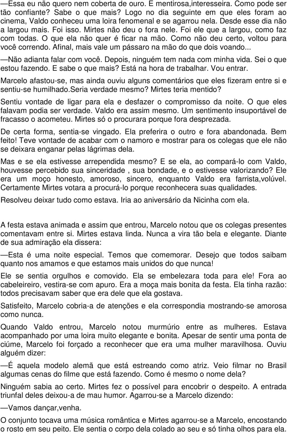 Foi ele que a largou, como faz com todas. O que ela não quer é ficar na mão. Como não deu certo, voltou para você correndo. Afinal, mais vale um pássaro na mão do que dois voando.