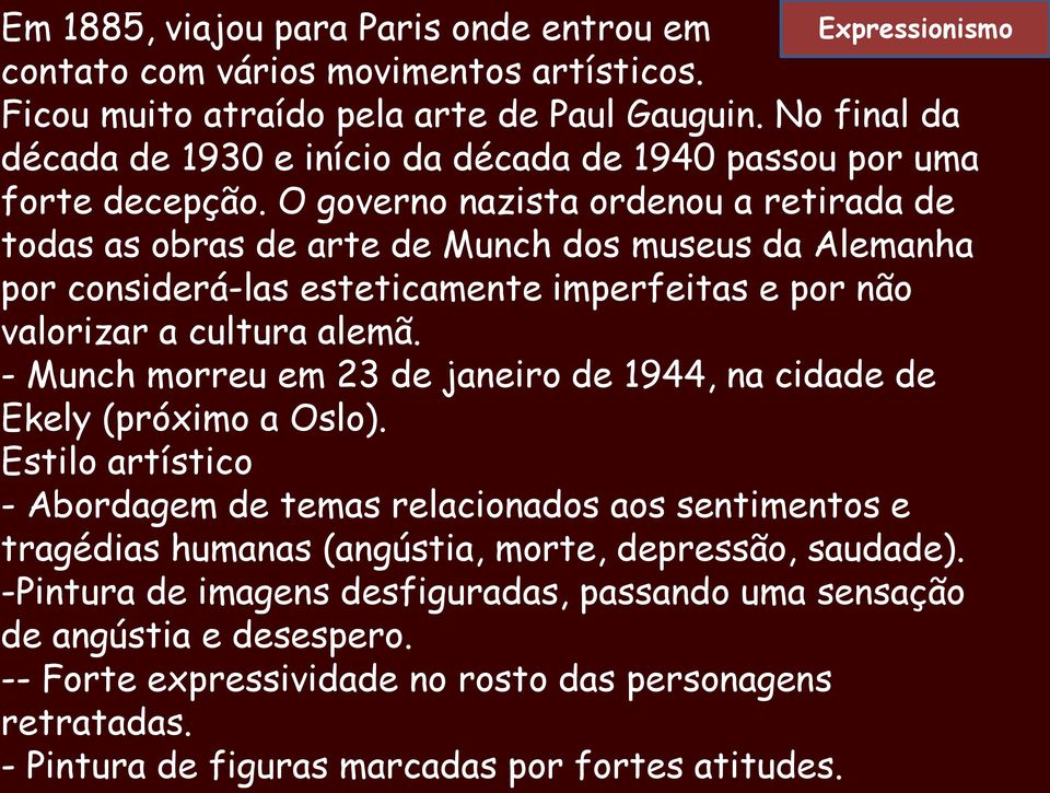 O governo nazista ordenou a retirada de todas as obras de arte de Munch dos museus da Alemanha por considerá-las esteticamente imperfeitas e por não valorizar a cultura alemã.