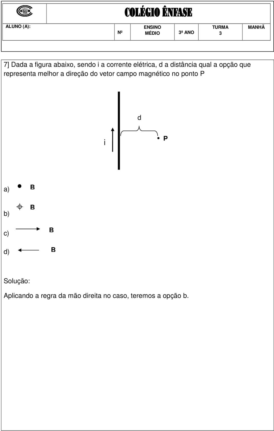 do vetor campo magnético no ponto P d i P a) b) B B c) d) B