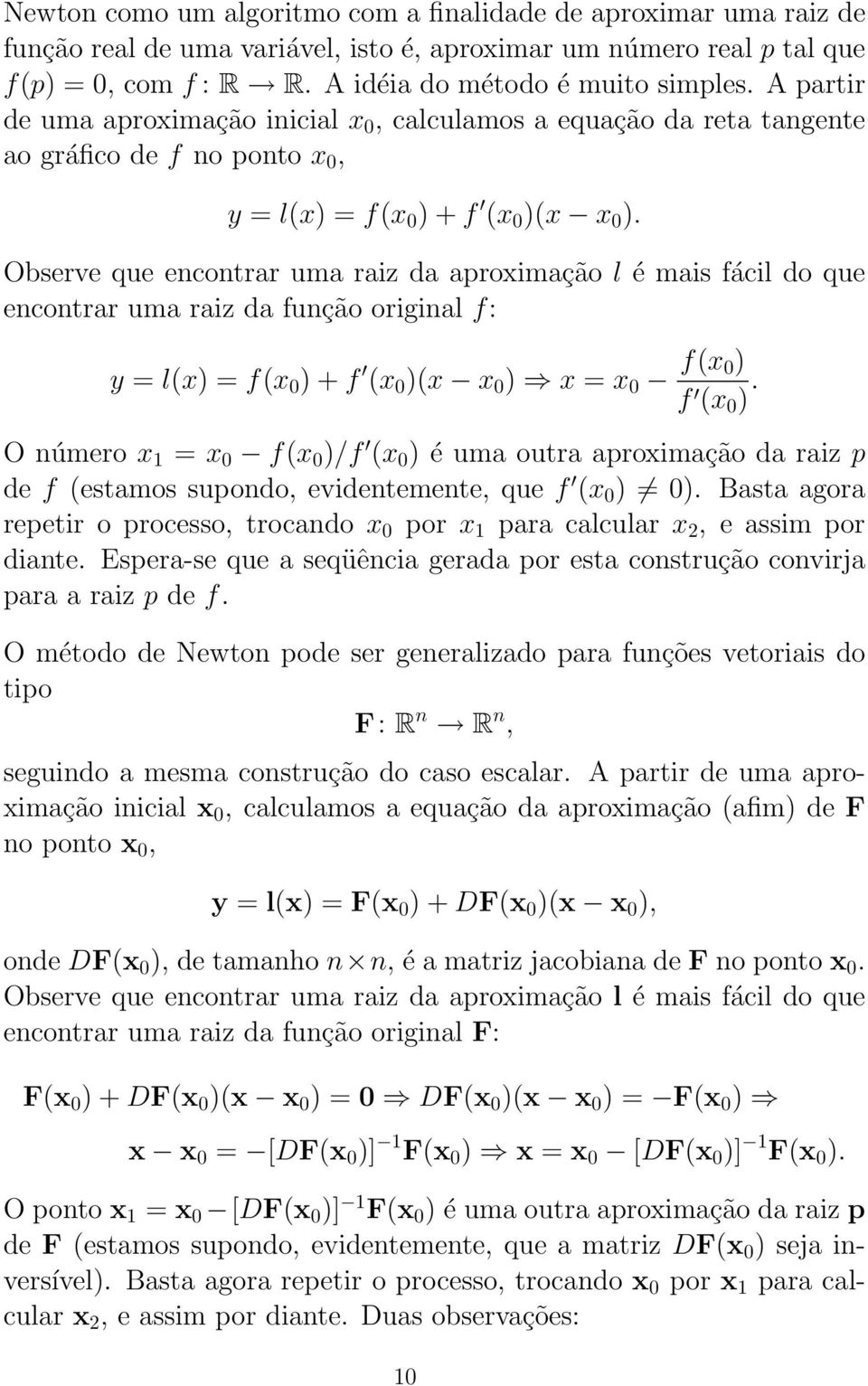 Observe que encontrar uma raiz da aproximação l émaisfácil do que encontrar uma raiz da função original f: y = l(x) =f(x 0 )+f (x 0 )(x x 0 ) x = x 0 f(x 0) f (x 0 ).