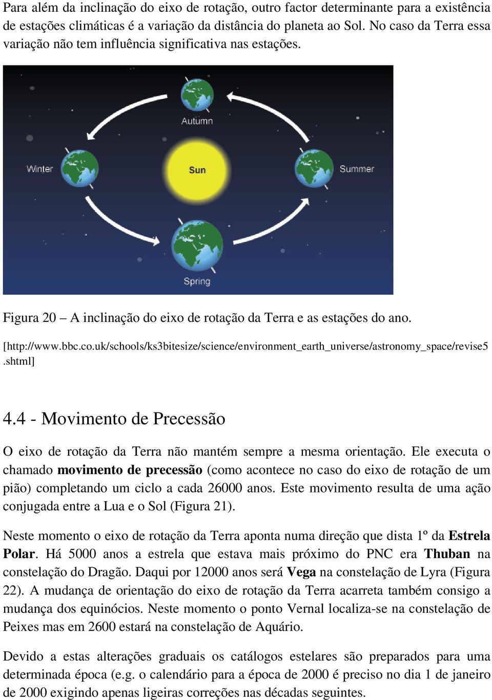 uk/schools/ks3bitesize/science/environment_earth_universe/astronomy_space/revise5.shtml] 4.4 - Movimento de Precessão O eixo de rotação da Terra não mantém sempre a mesma orientação.