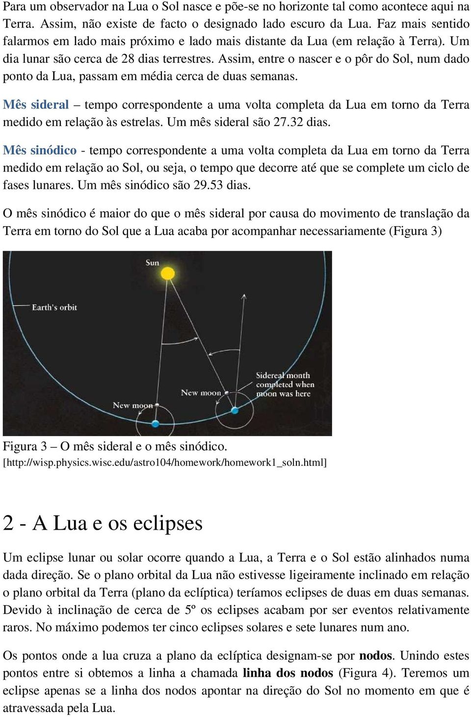 Assim, entre o nascer e o pôr do Sol, num dado ponto da Lua, passam em média cerca de duas semanas.