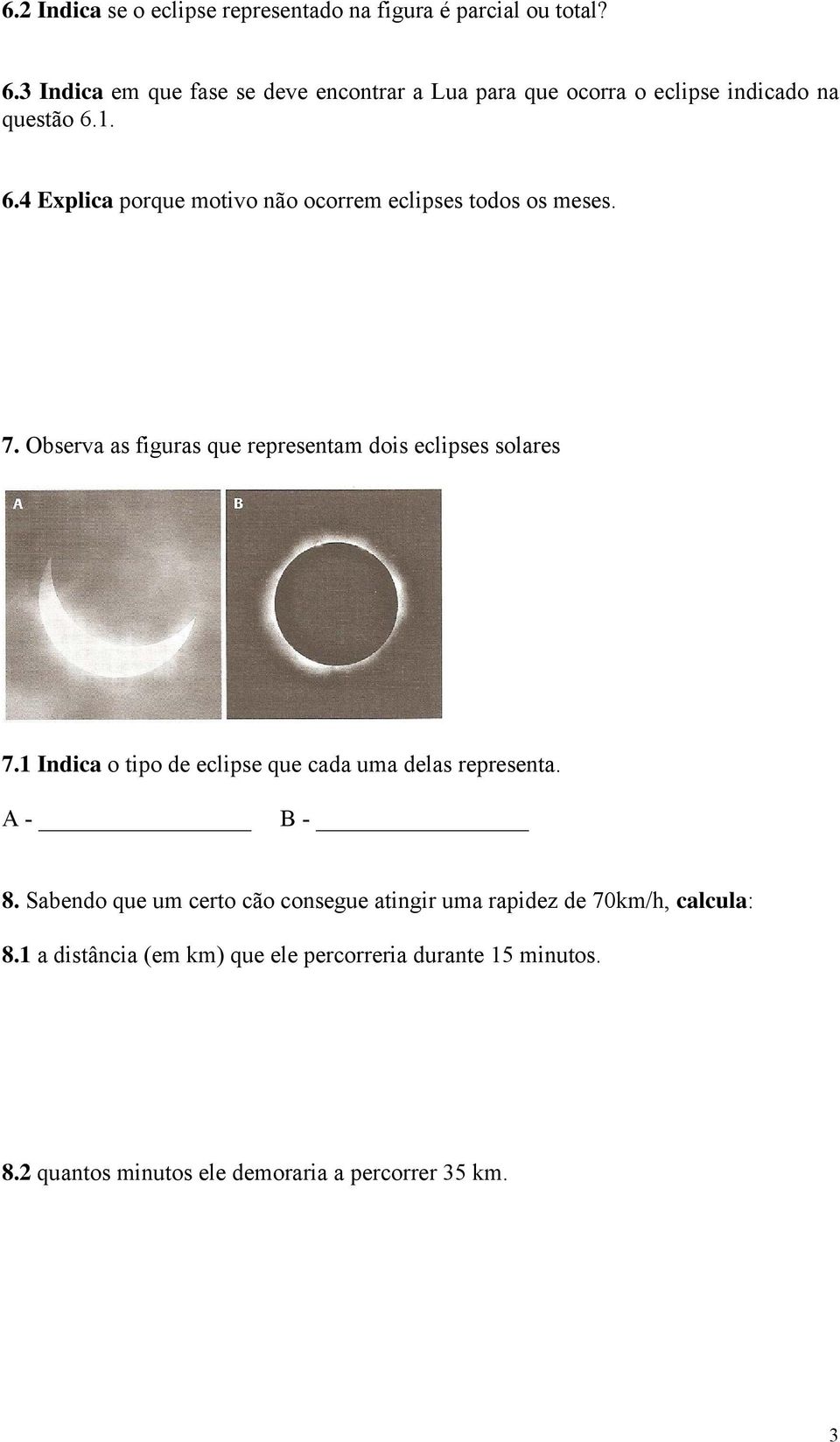 1. 6.4 Explica porque motivo não ocorrem eclipses todos os meses. 7. Observa as figuras que representam dois eclipses solares 7.