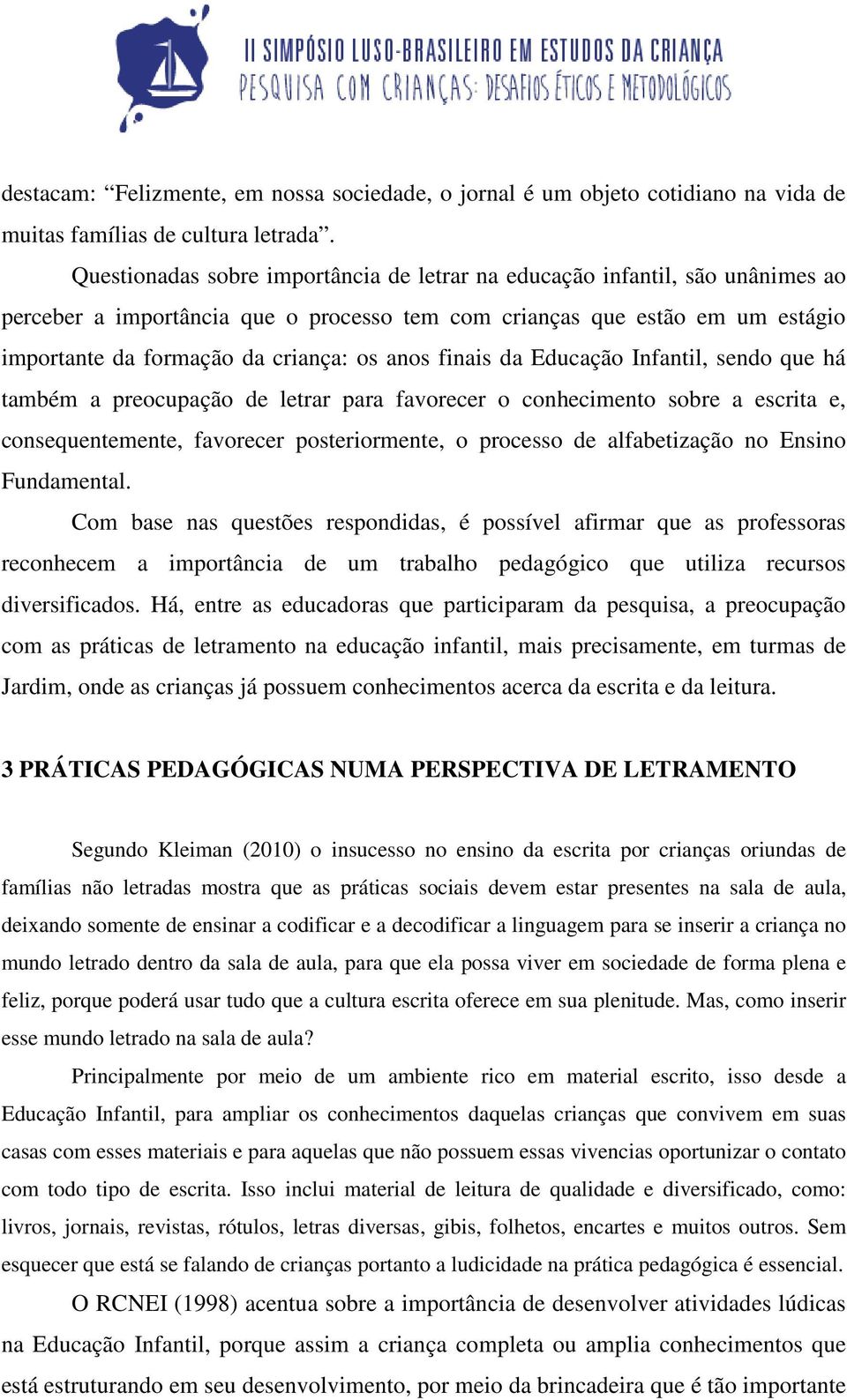 anos finais da Educação Infantil, sendo que há também a preocupação de letrar para favorecer o conhecimento sobre a escrita e, consequentemente, favorecer posteriormente, o processo de alfabetização