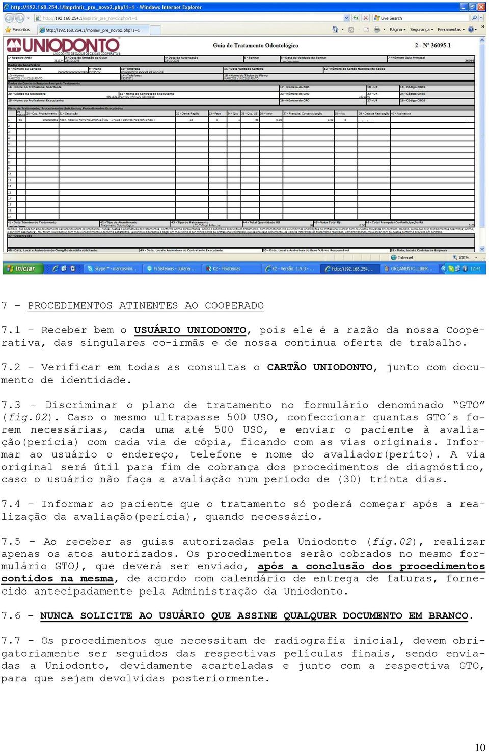 Caso o mesmo ultrapasse 500 USO, confeccionar quantas GTO s forem necessárias, cada uma até 500 USO, e enviar o paciente à avaliação(perícia) com cada via de cópia, ficando com as vias originais.