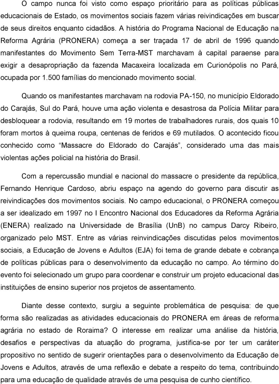 exigir a desapropriação da fazenda Macaxeira localizada em Curionópolis no Pará, ocupada por 1.500 famílias do mencionado movimento social.
