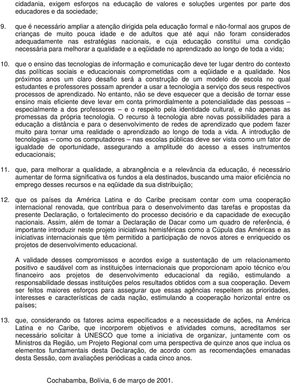 estratégias nacionais, e cuja educação constitui uma condição necessária para melhorar a qualidade e a eqüidade no aprendizado ao longo de toda a vida; 10.