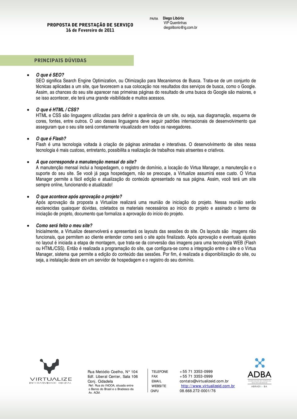 Assim, as chances do seu site aparecer nas primeiras páginas do resultado de uma busca do Google são maiores, e se isso acontecer, ele terá uma grande visibilidade e muitos acessos.