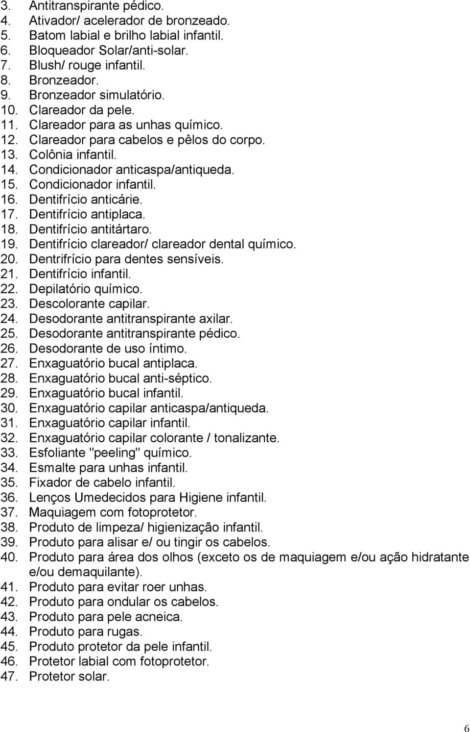 Condicionador infantil. 16. Dentifrício anticárie. 17. Dentifrício antiplaca. 18. Dentifrício antitártaro. 19. Dentifrício clareador/ clareador dental químico. 20. Dentrifrício para dentes sensíveis.