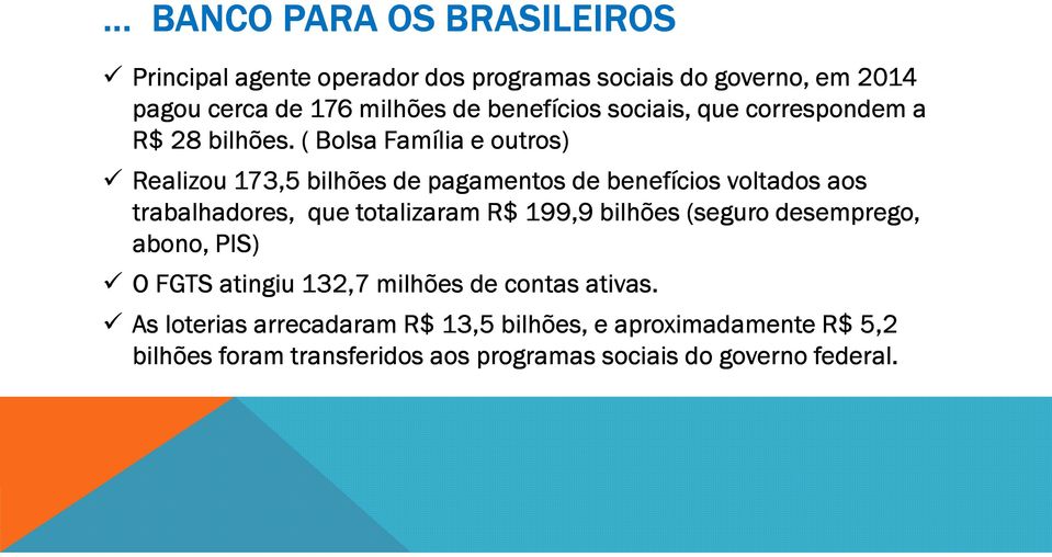 ( Bolsa Família e outros) Realizou 173,5 bilhões de pagamentos de benefícios voltados aos trabalhadores, que totalizaram R$ 199,9