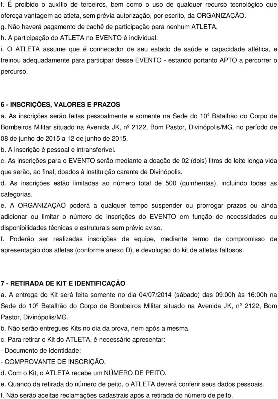 dividual. i. O ATLETA assume que é conhecedor de seu estado de saúde e capacidade atlética, e treinou adequadamente para participar desse EVENTO - estando portanto APTO a percorrer o percurso.