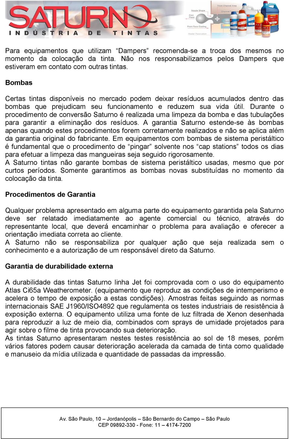 Durante o procedimento de conversão Saturno é realizada uma limpeza da bomba e das tubulações para garantir a eliminação dos resíduos.