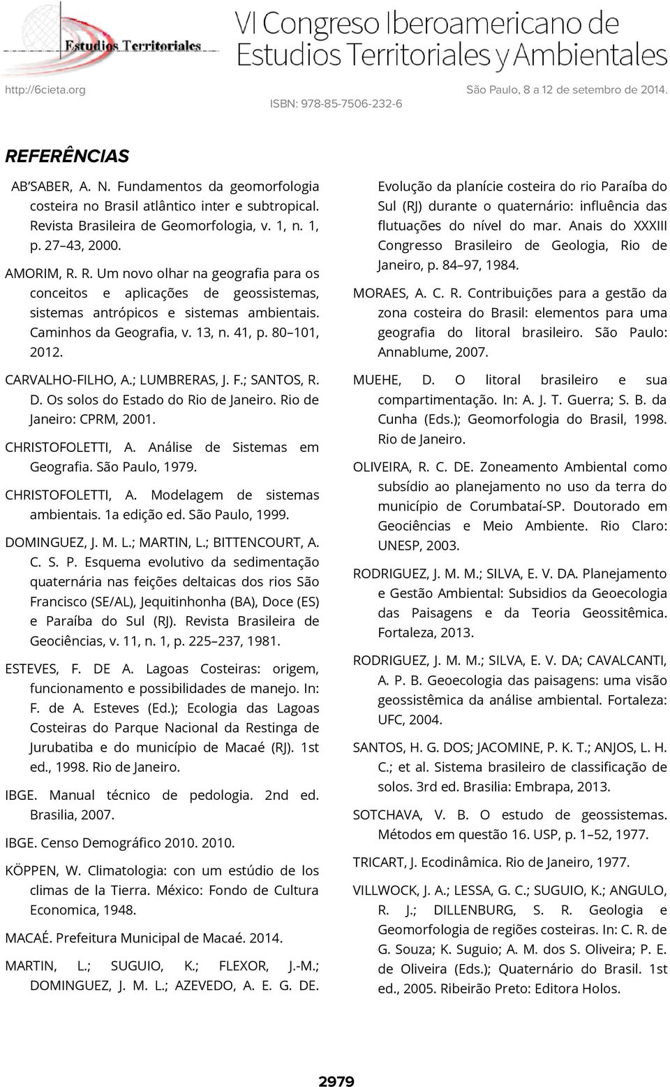 Caminhos da Geografia, v. 13, n. 41, p. 80 101, 2012. CARVALHO-FILHO, A.; LUMBRERAS, J. F.; SANTOS, R. D. Os solos do Estado do Rio de Janeiro. Rio de Janeiro: CPRM, 2001. CHRISTOFOLETTI, A.