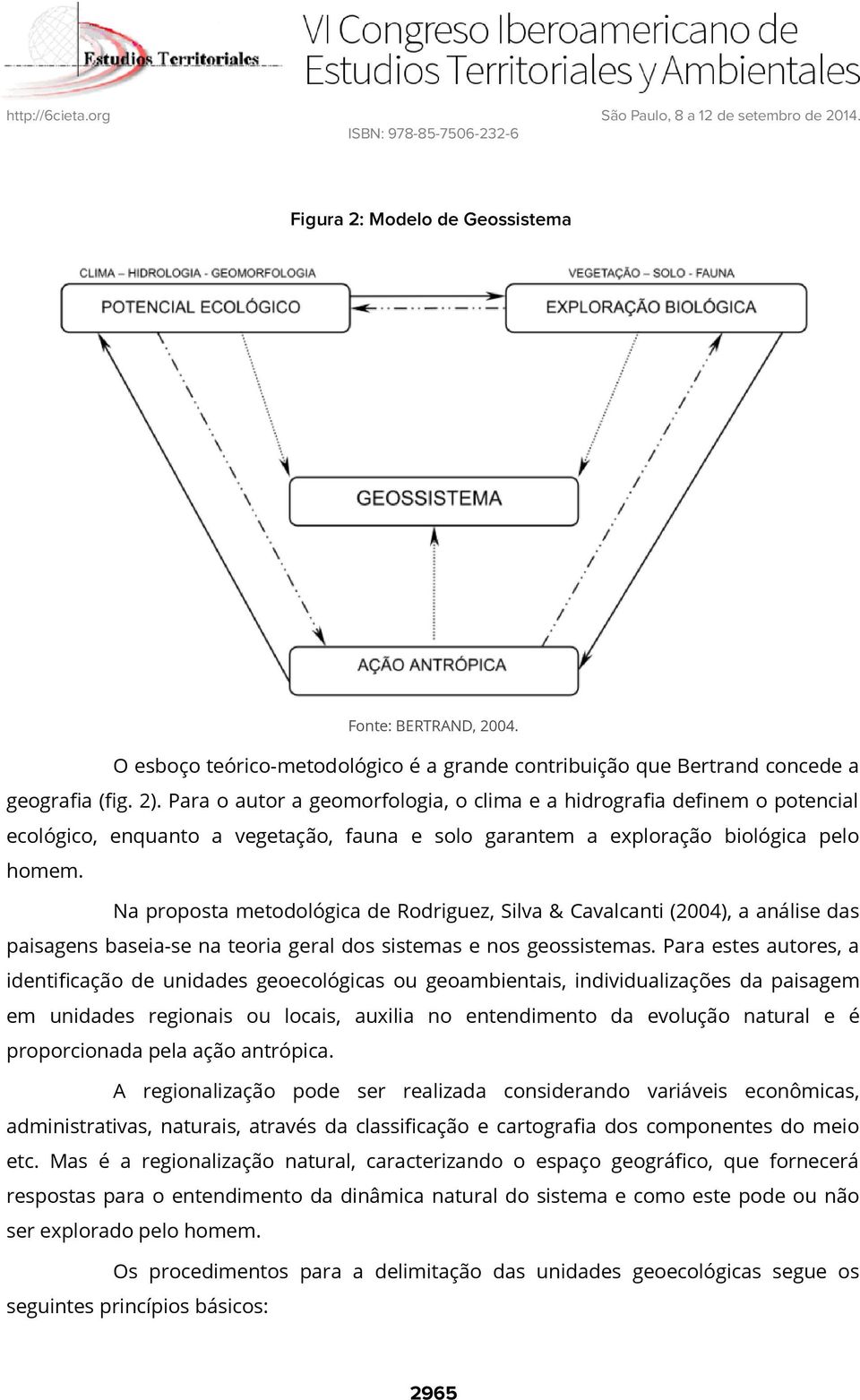 Na proposta metodológica de Rodriguez, Silva & Cavalcanti (2004), a análise das paisagens baseia-se na teoria geral dos sistemas e nos geossistemas.